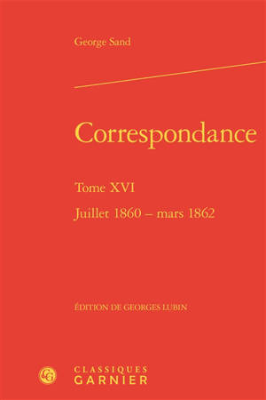 Correspondance. Vol. 16. Juillet 1860-mars 1862 - George Sand