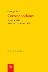 Correspondance. Vol. 23. Avril 1872-mars 1874 - George Sand