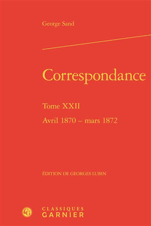 Correspondance. Vol. 22. Avril 1870-mars 1872 - George Sand