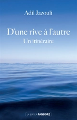 D'une rive à l'autre : un itinéraire - Adil Jazouli