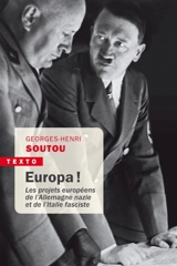 Europa ! : les projets européens de l'Allemagne nazie et de l'Italie fasciste - Georges-Henri Soutou