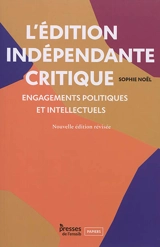 L'édition indépendante critique : engagements politiques et intellectuels - Sophie Noël