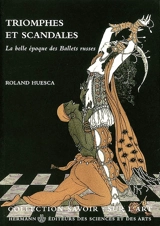Triomphes et scandales : la belle époque des Ballets russes - Roland Huesca