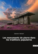 Les monuments de pierre dans les traditions populaires : Les secrets des pierres : entre mythes et réalités - Salomon Reinach