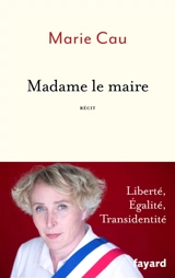 Madame le maire : liberté, égalité, transidentité : récit - Marie Cau