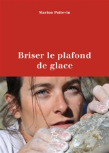Briser le plafond de glace : une pionnière en alpinisme - Marion Poitevin