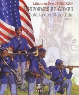 Uniformes et armes : soldats des Etats-Unis. Vol. 1. L'infanterie et la marine : les guerres d'Indépendance, de Sécession, du Mexique, l'épopée du Far-West - Liliane Funcken