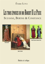 Les trois épouses du roi Robert II le Pieux : Suzanne, Berthe et Constance - Evane Luna