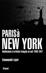 Paris à New York : intellectuels et artistes français en exil (1940-1947) - Emmanuelle Loyer