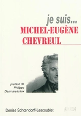 Je suis... Michel-Eugène Chevreul - Denise Schoendorff-Lescoublet