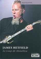 James Hetfield : le loup de Metallica - Mark Eglinton