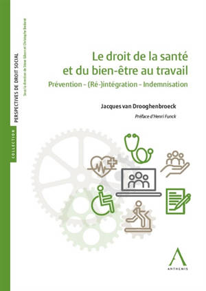 Le droit de la santé et du bien-être au travail : prévention, (ré-)intégration, indemnisation - Jacques Van Drooghenbroeck