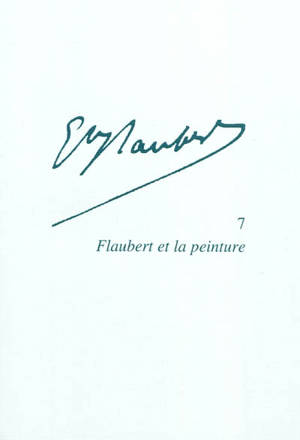 Gustave Flaubert. Vol. 7. Flaubert et la peinture