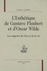 L'esthétique de Gustave Flaubert et d'Oscar Wilde : les rapports de l'art et de la vie - Christine Queffélec