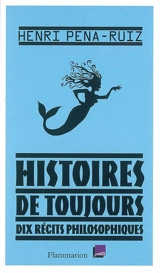 Histoires de toujours : dix récits philosophiques - Henri Pena-Ruiz