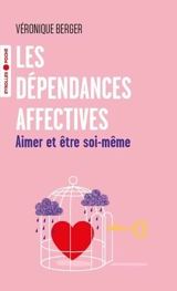 Les dépendances affectives : aimer et être soi-même - Véronique Berger