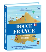 Douce France : tour d'horizon de nos régions : légendes, gastronomie, faits historiques et insolites, lieux à visiter, grands personnages... - Isabelle Collin