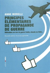 Principes élémentaires de propagande de guerre : utilisables en cas de guerre froide, chaude ou tiède... - Anne Morelli