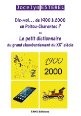 Dis-moi... de 1900 à 2000 en Poitou-Charentes ? ou Le petit dictionnaire du grand chambardement du XXe siècle - Jocelyn Esterel
