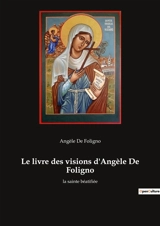 Le livre des visions d'Angèle De Foligno : la sainte béatifiée - Angèle de Foligno