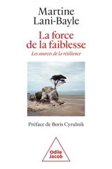 La force de la faiblesse : les sources de la résilience - Martine Lani-Bayle