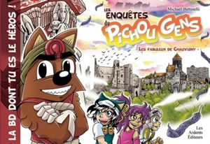 Les enquêtes du Pichou Gens. Les fabuleux de Chauvigny : la BD dont tu es le héros ! - Michaël Bettinelli