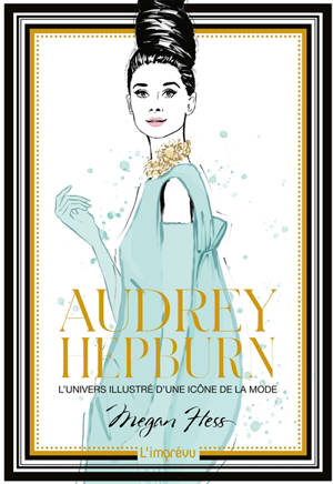 Audrey Hepburn : l'univers illustré d'une icône de la mode - Megan Hess