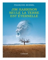 Jim Harrison : seule la terre est éternelle - François Busnel