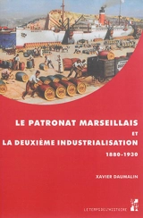 Le patronat marseillais et la deuxième industrialisation : 1880-1930 - Xavier Daumalin