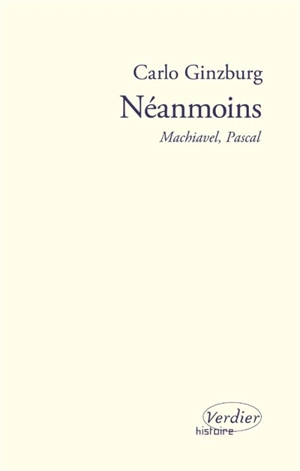Néanmoins : Machiavel, Pascal - Carlo Ginzburg