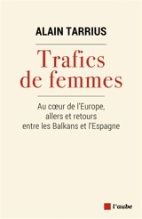 Trafics de femmes : au coeur de l'Europe, allers et retours entre les Balkans et l'Espagne - Alain Tarrius