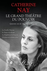 Le grand théâtre du pouvoir : quarante ans de vie politique française - Catherine Nay