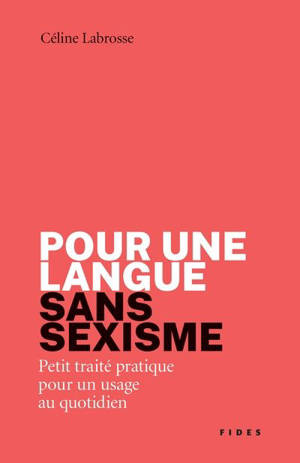 Pour une langue sans sexisme : Petit traité pratique pour un usage au quotidien - Céline Labrosse