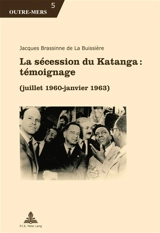 La sécession du Katanga : témoignage : juillet 1960-janvier 1963 - Jacques Brassinne de La Buissière