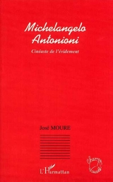 Michelangelo Antonioni : cinéaste de l'évidement - José Moure