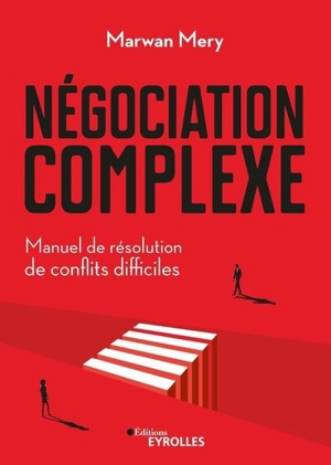 Négociation complexe : manuel de résolution de conflits difficiles - Marwan Méry