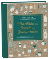 Ma bible des secrets de grand-mère : cuisine, maison, santé, beauté, jardin... 3.000 secrets de grand-mère qui n'ont pas pris une ride - Anne Dufour