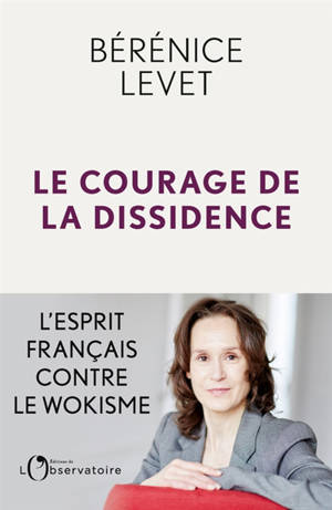 Le courage de la dissidence : l'esprit français contre le wokisme - Bérénice Levet