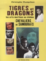 Tigres et dragons : les arts martiaux au cinéma. Vol. 4. Chevaliers et samouraïs - Christophe Champclaux