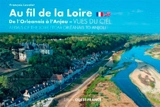 Au fil de la Loire, de l'Orléanais à l'Anjou : vues du ciel. Aerials of the Loire from Orleanais to Anjou - François Levalet