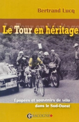 Le Tour en héritage : épopées et souvenirs de vélo, dans le Sud-Ouest - Bertrand Lucq