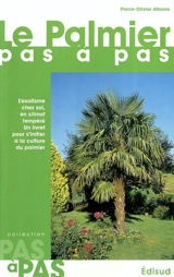 Le palmier pas à pas : l'exotisme chez soi, en climat tempéré, un livret pour s'initier à la culture du palmier - Pierre-Olivier Albano