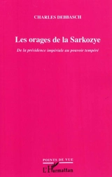 Les orages de la Sarkozye : de la présidence impériale au pouvoir tempéré - Charles Debbasch