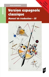 Manuel de traduction. Vol. 3. Version espagnole classique : prépas, licence, Capes, agrégation - Denis Rodrigues
