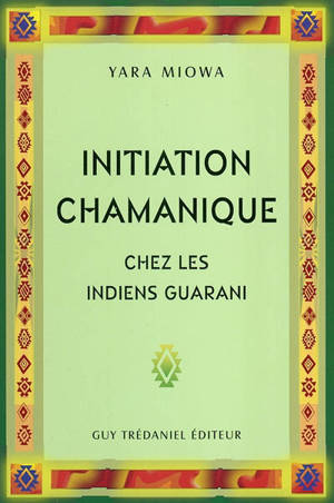Initiation chamanique chez les indiens Guarani - Yara Miowa