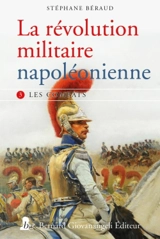 La révolution militaire napoléonienne. Vol. 3. Les combats - Stéphane Béraud