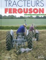 Tracteurs Ferguson : TE-20, TO-20, TO-30, TO-35, FF-30 : tous les détails sur l'étude, le développement, la production, l'utilisation et la restauration du plus fameux tracteur du monde - Pat Ware