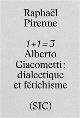 1 + 1 = 3 : Alberto Giacometti : dialectique et fétichisme - Raphaël Pirenne