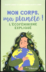 Mon corps, ma planète ! : l'écoféminisme expliqué - Juliette Lambot