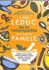 Le guide Leduc de la naturopathie pour toute la famille : enfants, ados, adultes, femmes enceintes, seniors, sportifs... à chacun ses ordonnances naturo - Frédérique Laurent